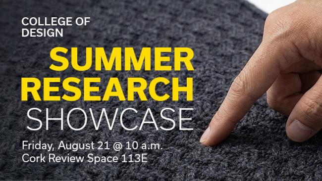 Promotional graphic for the College of Design Summer Research Showcase. A close-up photo shows a hand touching a textured dark-blue material. Overlaid text reads: “College of Design Summer Research Showcase,” with event details: “Friday, August 21 @ 10 a.m., Cork Review Space 113E.” The words “Summer Research” appear in bright yellow, while the remaining text is white.